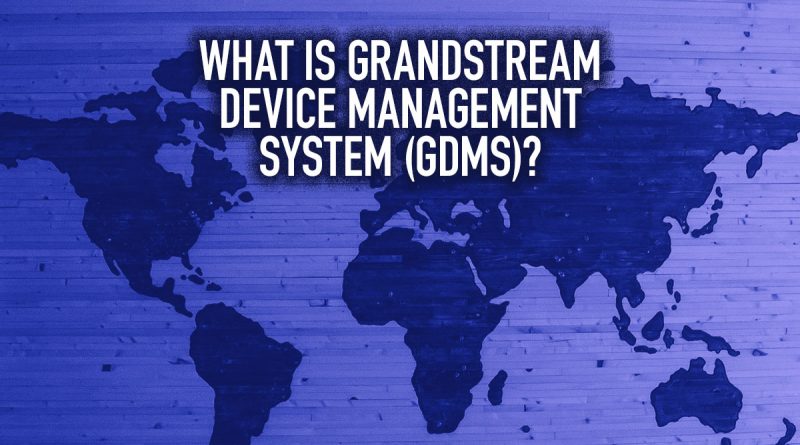 What Is Grandstream Device Management System (GDMS)? - Blog - IP Phone